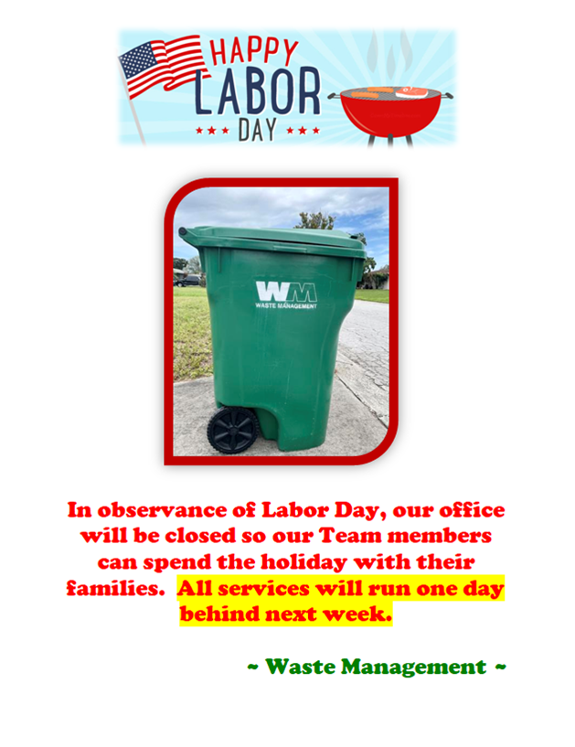 Due to Labor Day closures, Waste Management is scheduling pick ups a day later than normal.